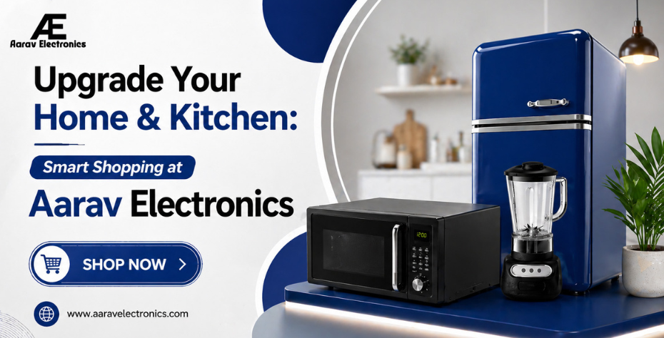 Upgrade Your Home & Kitchen: Smart Shopping at Aarav Electronics